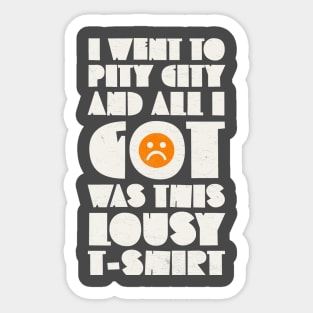 I Went to Pity City and All I Got Was This Lousy T-shirt Sticker